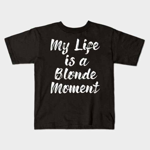 My Whole Life Is A Blonde Moment Kids T-Shirt by mezy